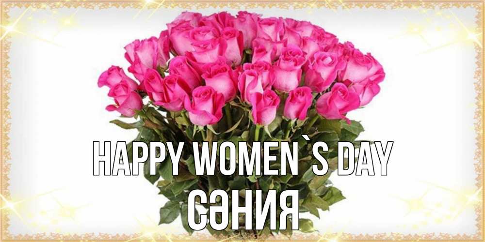 Greetings card с именем, СӘНИЯ happy women`s day красивые открытки в оригинальной обработке на международный женский день Greetings with text for free download 